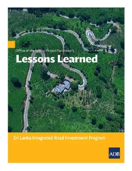 Office of the Special Project Facilitatorõs Lessons Learned: Sri Lanka Integrated Road Investment Program by Asian Development Bank