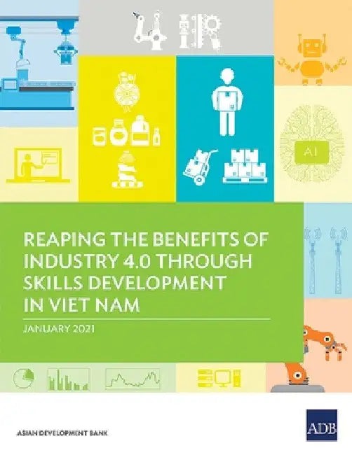 Reaping the Benefits of Industry 4.0 Through Skills Development in Viet Nam by Asian Development Bank
