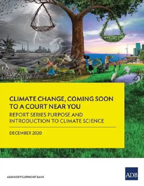 Climate Change, Coming Soon to a Court Near You: Report Series Purpose and Introduction to Climate Science by Asian Development Bank