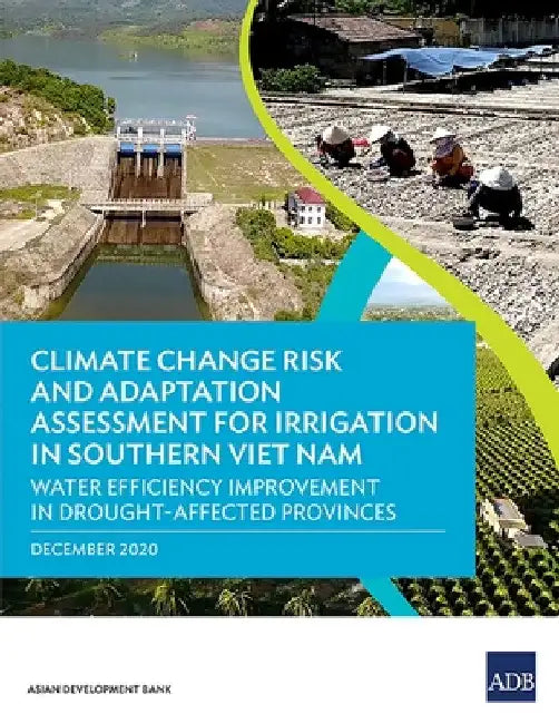 Climate Change Risk and Adaptation Assessment for Irrigation in Southern Viet Nam: Water Efficiency Improvement in Drought-Affected Provinces by Asian Development Bank