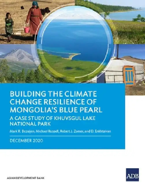 Building the Climate Change Resilience of Mongolia's Blue Pearl: The Case Study of Khuvsgul Lake National Park by Mark R. Bezuijen