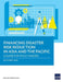 Financing Disaster Risk Reduction in Asia and the Pacific: A Guide for Policy Makers by Asian Development Bank