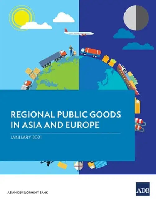 Regional Public Goods in Asia and Europe by Asian Development Bank