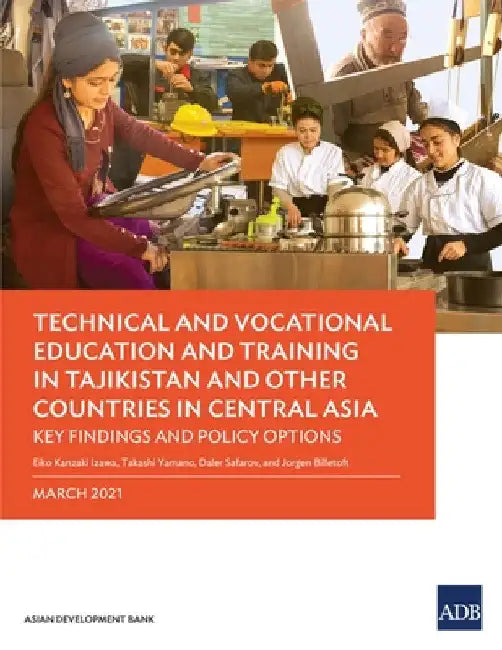 Technical and Vocational Education and Training in Tajikistan and Other Countries in Central Asia: Key Findings and Policy Actions by Eiko Kanzaki Izawa