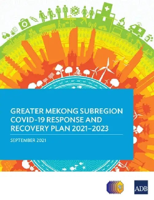 Greater Mekong Subregion Covid-19 Response and Recovery Plan 2021-2023 by Asian Development Bank