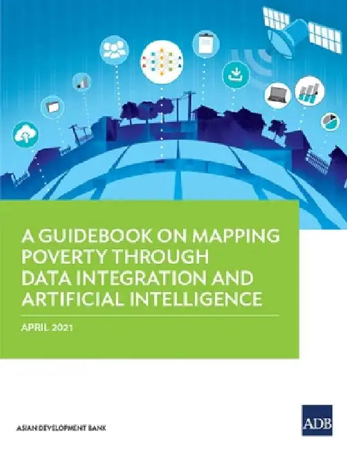 A Guidebook on Mapping Poverty Through Data Integration and Artificial Intelligence by Asian Development Bank