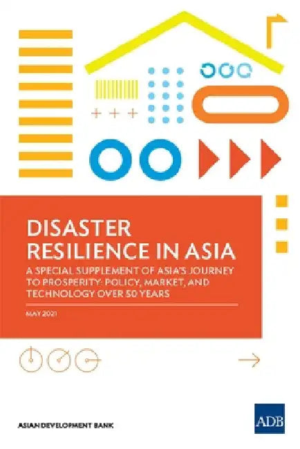 Disaster Resilience in Asia--A Special Supplement of Asia's Journey to Prosperity: Policy, Market, and Technology Over 50 Years by Asian Development Bank