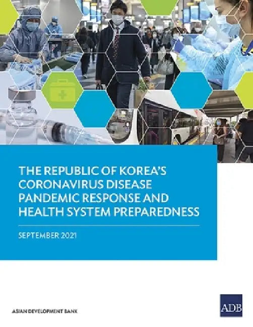 The Republic of Korea's Coronavirus Disease Pandemic Response and Health System Preparedness by Hoon Sang Lee