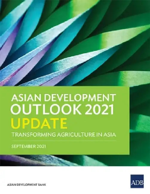 Asian Development Outlook (Ado) 2021 Update: Transforming Agriculture in Asia by Asian Development Bank