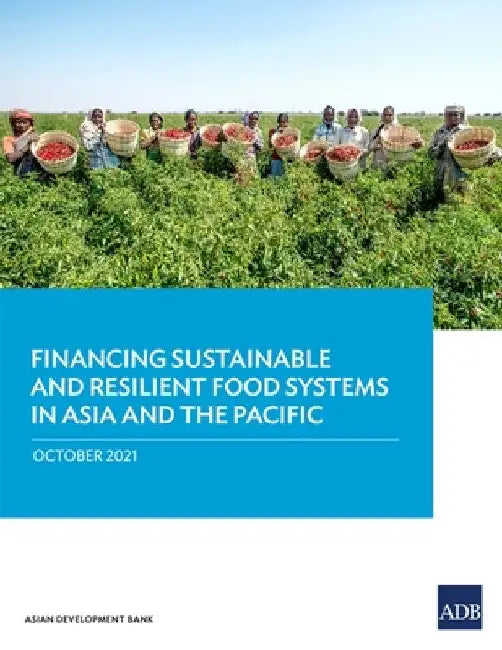 Financing Sustainable and Resilient Food Systems in Asia and the Pacific by Asian Development Bank