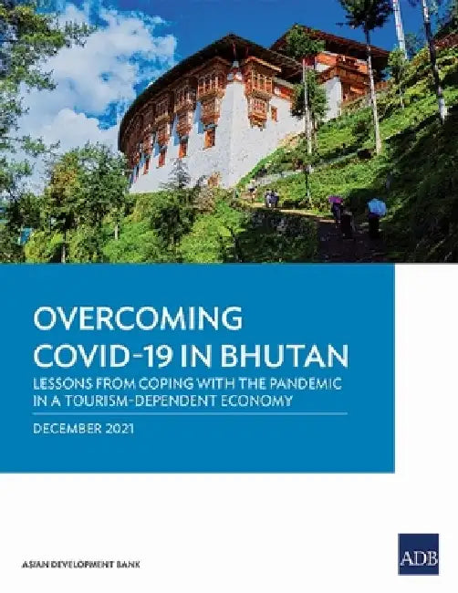 Overcoming Covid-19 in Bhutan: Lessons from Coping with the Pandemic in a Tourism-Dependent Economy by Asian Development Bank