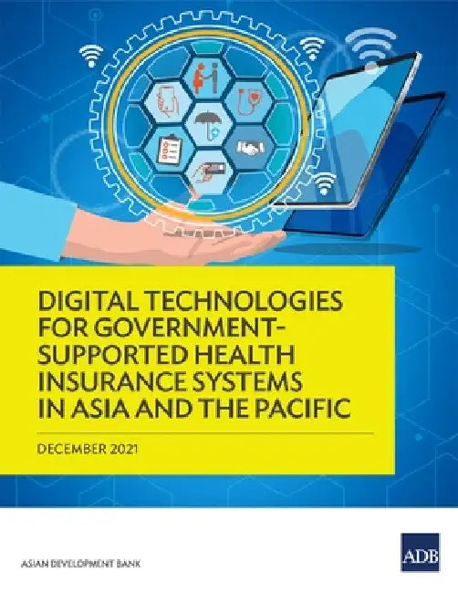 Digital Technologies for Government-Supported Health Insurance Systems in Asia and the Pacific by Asian Development Bank