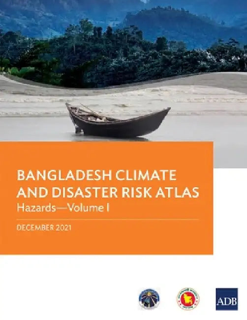 Bangladesh Climate and Disaster Risk Atlas: Hazards--Volume I by Asian Development Bank