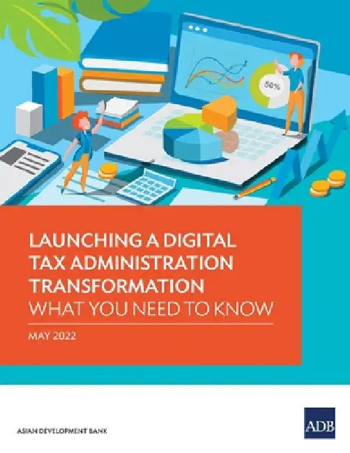 Launching a Digital Tax Administration Transformation: What You Need to Know by Asian Development Bank