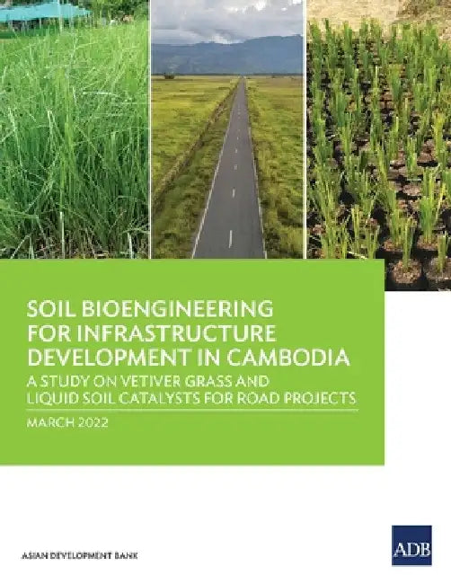 Soil Bioengineering for Infrastructure Development in Cambodia: A Study on Vetiver Grass and Liquid Soil Catalysts for Road Projects by Asian Development Bank