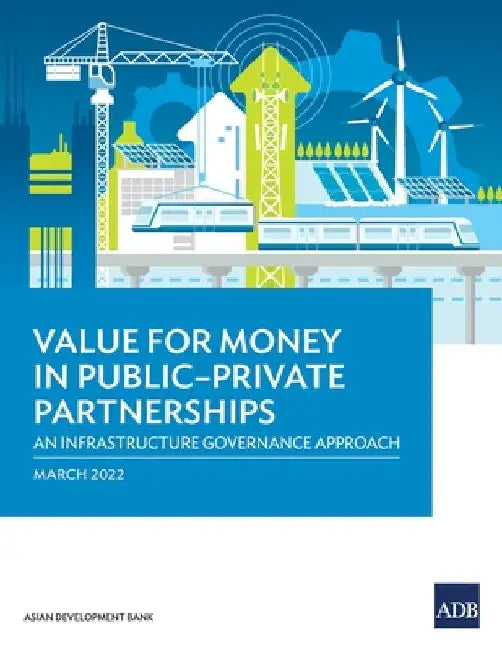 Value for Money in Public-Private Partnerships: An Infrastructure Governance Approach by Asian Development Bank