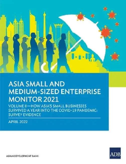 Asia Small and Medium-Sized Enterprise Monitor 2021: Volume II - How Asia's Small Businesses Survived a Year Into the Covid-19 Pandemic: Survey Eviden by Asian Development Bank