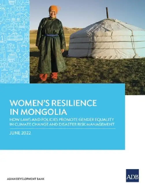 Women's Resilience in Mongolia: How Laws and Policies Promote Gender Equality in Climate Change and Disaster Risk Management by Asian Development Bank