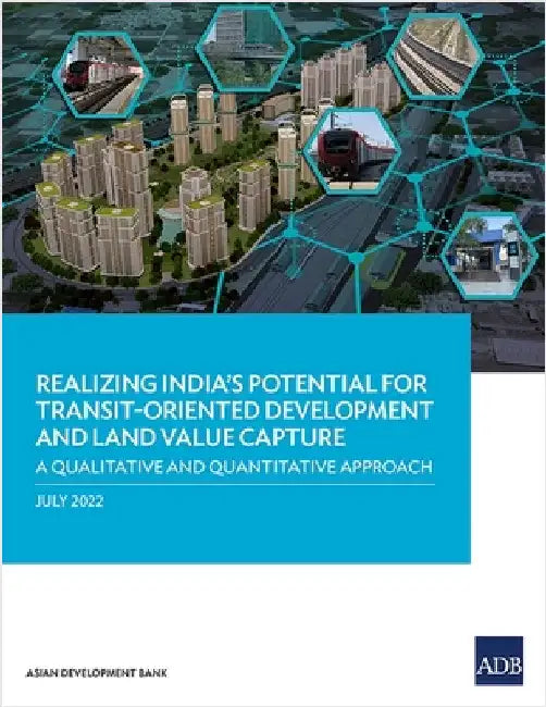 Realizing India's Potential for Transit-Oriented Development and Land Value Capture: A Qualitative and Quantitative Approach by Asian Development Bank