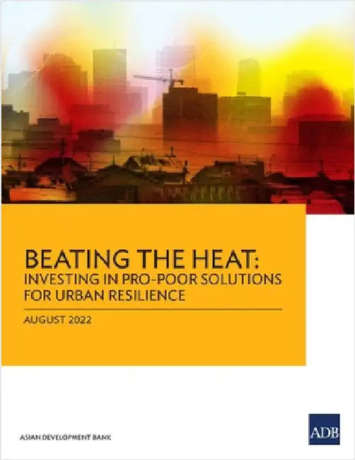 Beating the Heat: Investing in Pro-Poor Solutions for Urban Resilience by Asian Development Bank