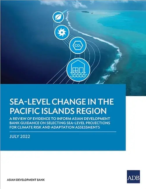 Sea-Level Change in the Pacific Islands Region: A Review of Evidence to Inform Asian Development Bank Guidance on Selecting Sea-Level Projections for by Asian Development Bank