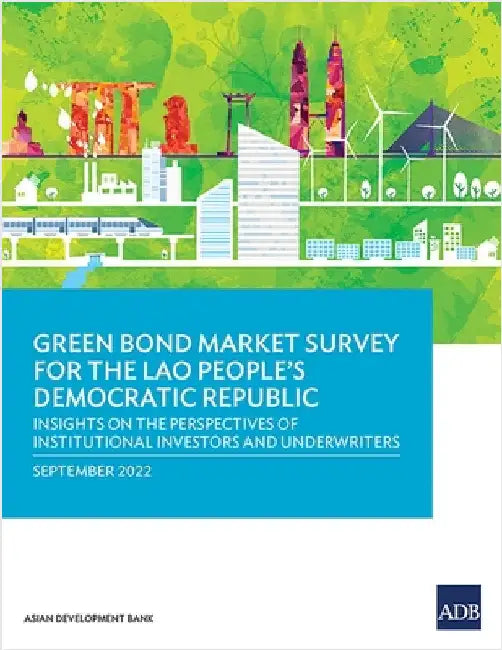 Green Bond Market Survey for the Lao People's Democratic Republic: Insights on the Perspectives of Institutional Investors and Underwriters by Asian Development Bank