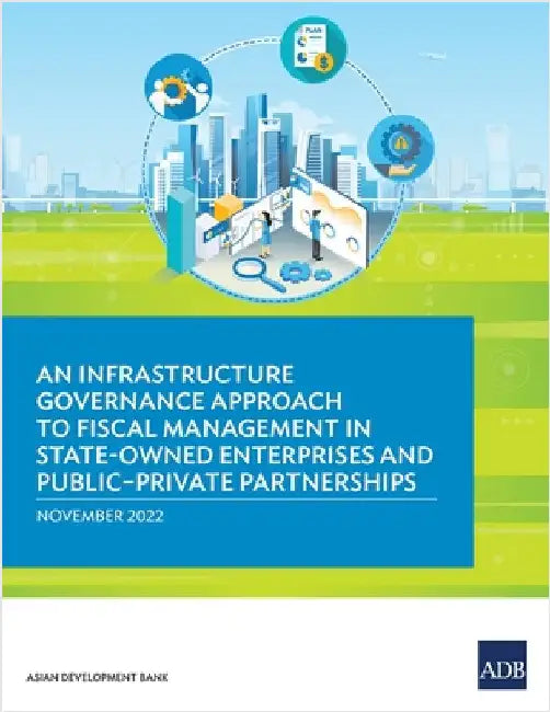 An Infrastructure Governance Approach to Fiscal Management in State-Owned Enterprises and Public-Private Partnerships by Asian Development Bank