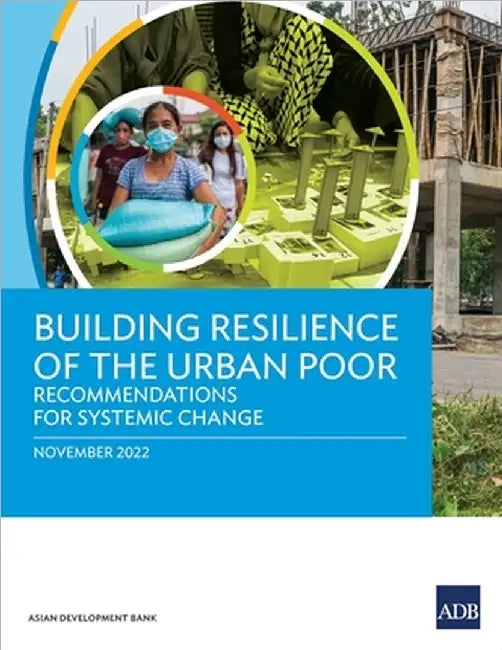 Building Resilience of the Urban Poor: Recommendations for Systemic Change by Asian Development Bank