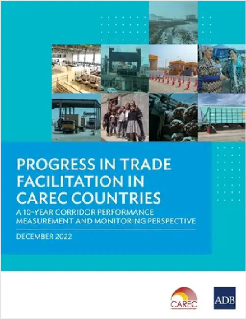 Progress in Trade Facilitation in Carec Countries: A 10-Year Corridor Performance Measurement and Monitoring Perspective by Asian Development Bank