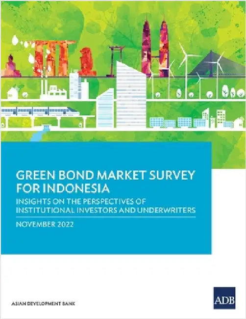 Green Bond Market Survey for Indonesia: Insights on the Perspectives of Institutional Investors and Underwriters by Asian Development Bank