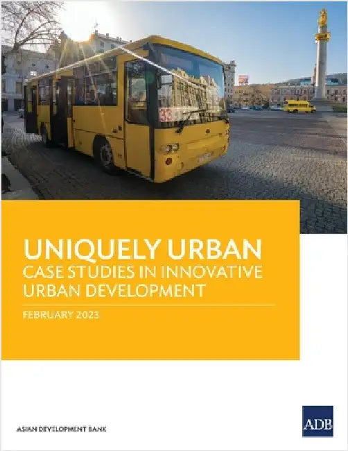 Uniquely Urban: Case Studies in Innovative Urban Development by Asian Development Bank