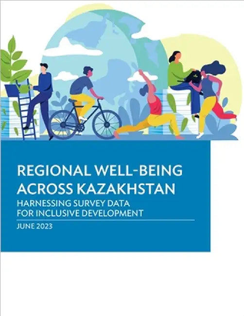 Regional Well-Being Across Kazakhstan: Harnessing Survey Data for Inclusive Development by Asian Development Bank