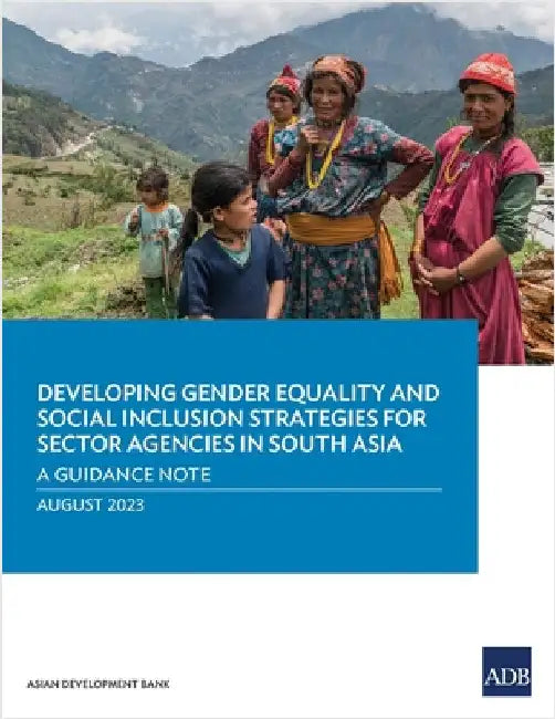 Developing Gender Equality and Social Inclusion Strategies for Sector Agencies in South Asia: A Guidance Note by Asian Development Bank