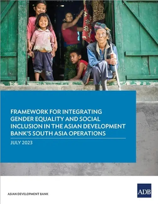 Framework for Integrating Gender Equality and Social Inclusion in the Asian Development Bank's South Asia Operations by Asian Development Bank