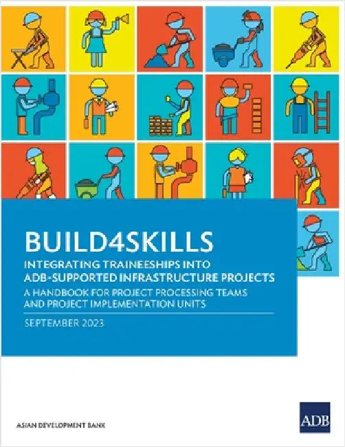 Build4Skills: Integrating Traineeships into ADB-Supported Infrastructure Projects-A Handbook for Project Processing Teams and Projec by Asian Development Bank