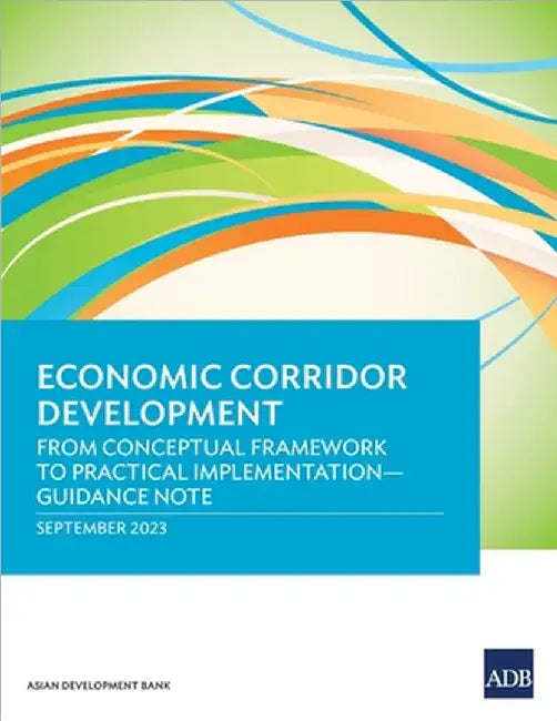Economic Corridor Development: From Conceptual Framework to Practical Implementation - Guidance Note by Asian Development Bank