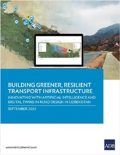 Building Greener, Resilient Transport Infrastructure: Innovating with Artificial Intelligence and Digital Twins in Road Design in Uzbekistan by Asian Development Bank