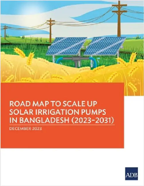 Road Map to Scale Up Solar Irrigation Pumps in Bangladesh (2023-2031) by Asian Development Bank