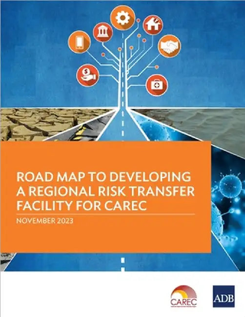 Road Map to Developing a Regional Risk Transfer Facility for CAREC by Asian Development Bank