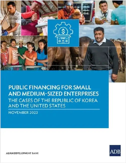Public Financing for Small and Medium-Sized Enterprises: The Cases of the Republic of Korea and the United States by Asian Development Bank