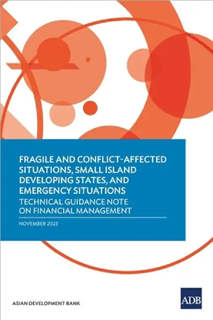 Fragile and Conflict-Affected Situations, Small Island Developing States, and Emergency Situations: Technical Guidance Note on Financial Management by Asian Development Bank