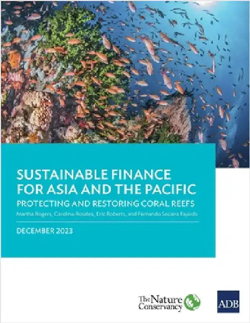 Sustainable Finance for Asia and the Pacific: Protecting and Restoring Coral Reefs by Martha Rogers
