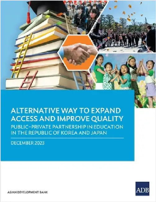 Alternative Way to Expand Access and Improve Quality Public-Private Partnership in Education in the Republic of Korea and Japan by Asian Development Bank