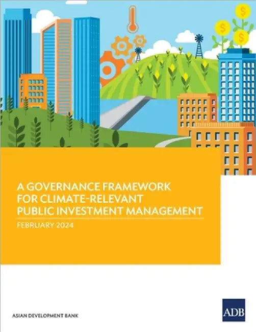 A Governance Framework for Climate-Relevant Public Investment Management by Asian Development Bank