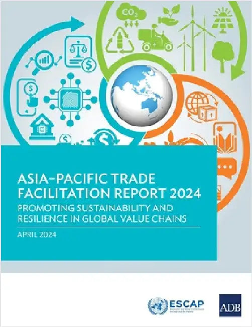Asia-Pacific Trade Facilitation Report 2024: Promoting Sustainability and Resilience of Global Value Chains by Asian Development Bank
