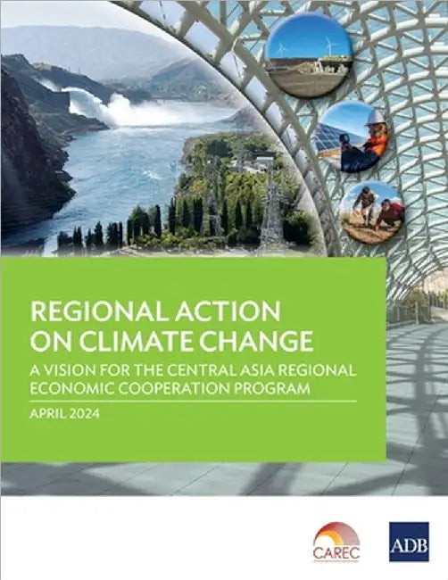 Regional Action on Climate Change: A Vision for the Central Asia Regional Economic Cooperation Program by Asian Development Bank