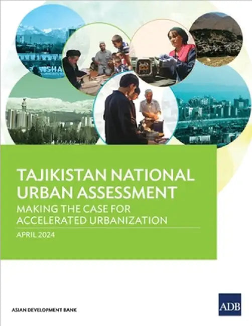 Tajikistan National Urban Assessment: Making the Case for Accelerated Urbanization by Asian Development Bank