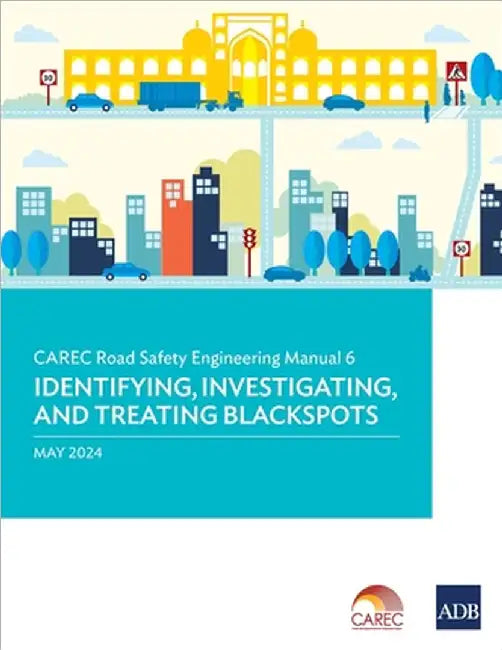 Carec Road Safety Engineering Manual 6: Identifying, Investigating, and Treating Blackspots by Asian Development Bank