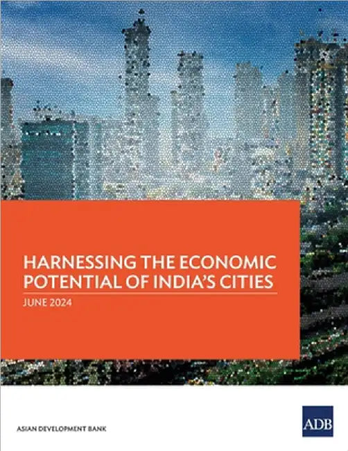 Harnessing the Economic Potential of India's Cities by Asian Development Bank