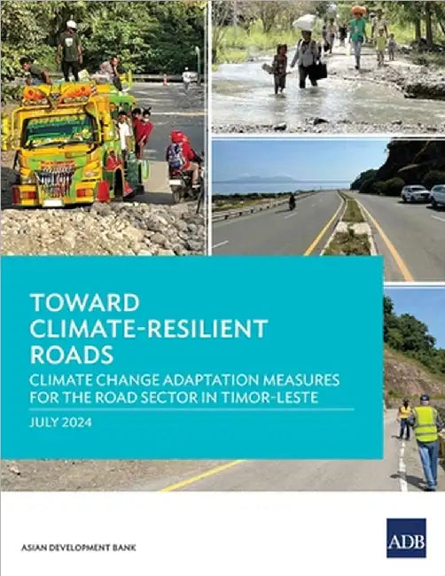 Toward Climate-Resilient Roads: Climate Change Adaptation Measures for the Road Sector in Timor-Leste by Asian Development Bank
